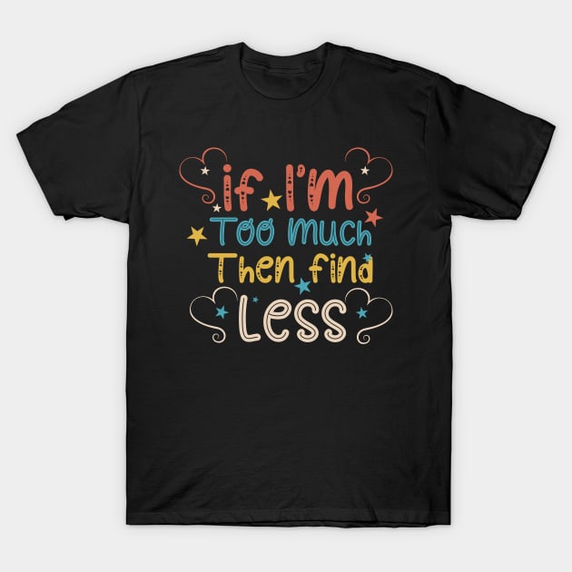 If I'm Too Much Then Find Less T-Shirt by soufibyshop